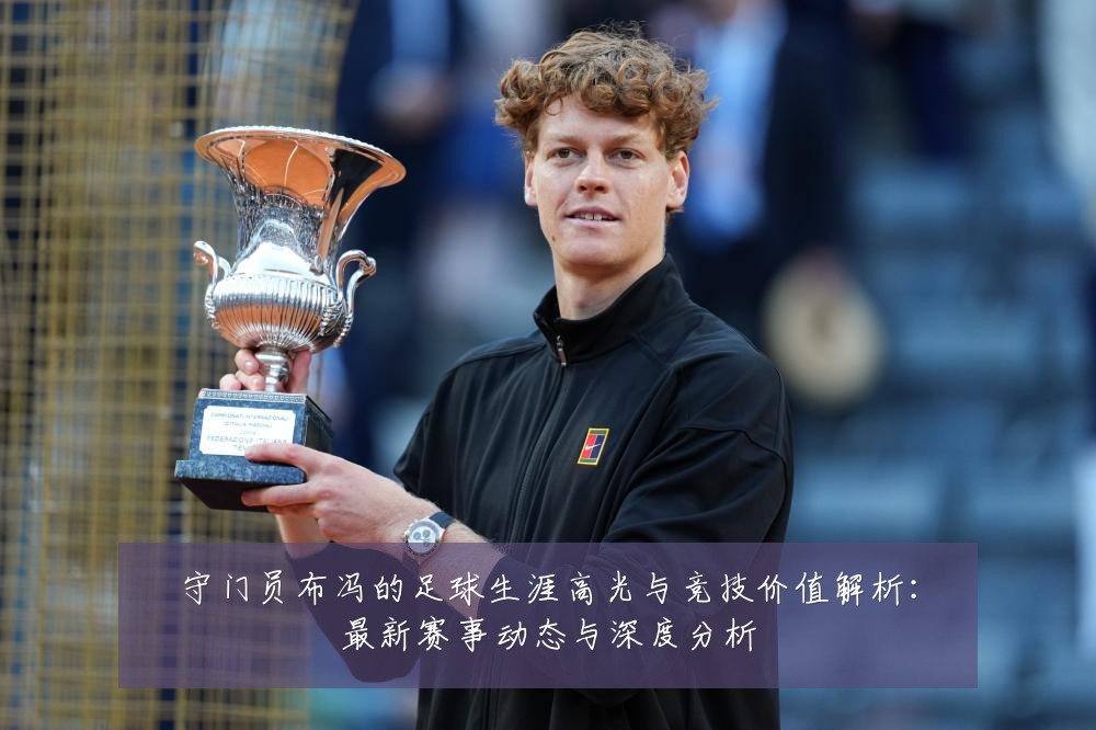 守门员布冯的足球生涯高光与竞技价值解析：最新赛事动态与深度分析
